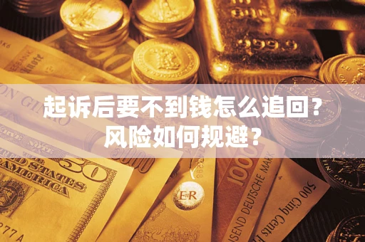 济南起诉后要不到钱怎么追回?风险如何规避? 济南起诉后要不到钱怎么追回?风险如何规避?