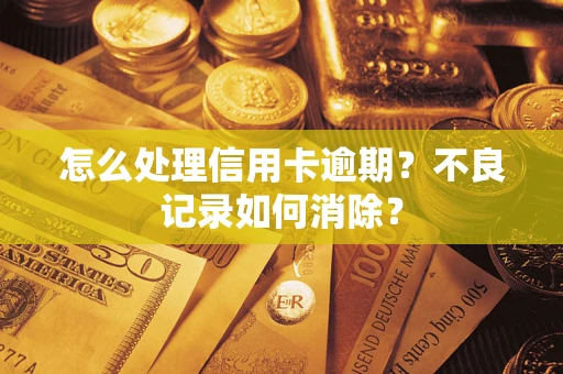 济南怎么处理信用卡逾期？不良记录如何消除？