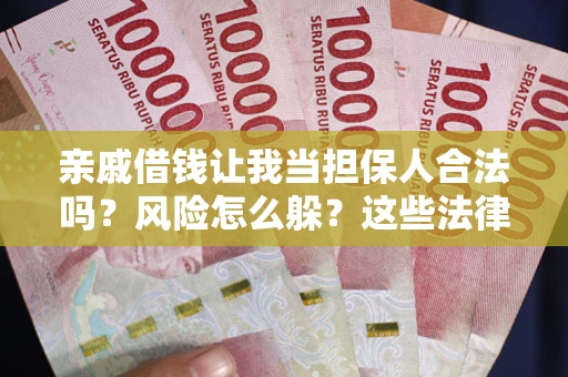 济南亲戚借钱让我当担保人合法吗？风险怎么躲？这些法律坑要避开！