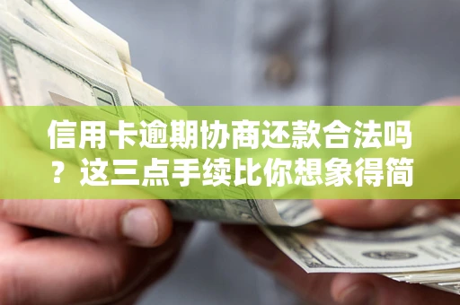 济南信用卡逾期协商还款合法吗？这三点手续比你想象得简单